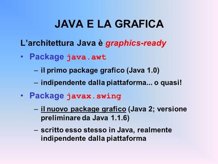JAVA E LA GRAFICA L’architettura Java è graphics-ready