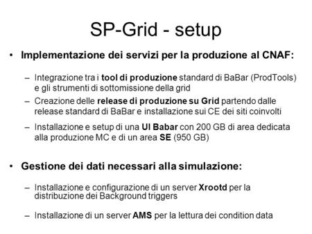 SP-Grid - setup Implementazione dei servizi per la produzione al CNAF: –Integrazione tra i tool di produzione standard di BaBar (ProdTools) e gli strumenti.