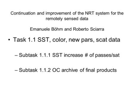 Continuation and improvement of the NRT system for the remotely sensed data Emanuele Böhm and Roberto Sciarra Task 1.1 SST, color, new pars, scat data.
