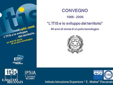 CONVEGNO 1966 – 2006 LITIS e lo sviluppo del territorio 40 anni di storia di un polo tecnologico Istituto Istruzione Superiore E. Mattei Recanati.