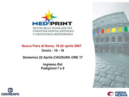 Nuova Fiera di Roma, 19-22 aprile 2007 Orario : 10 - 19 Domenica 22 Aprile CHIUSURA ORE 17 Ingresso Est Padiglioni 7 e 8.