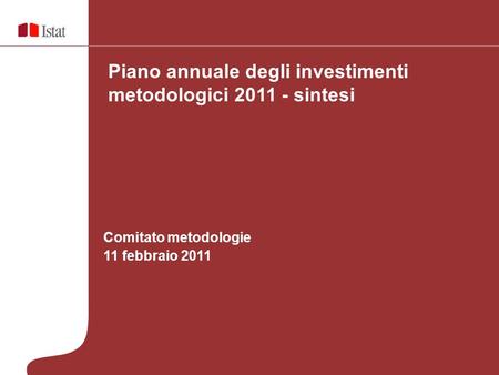 Comitato metodologie 11 febbraio 2011 Piano annuale degli investimenti metodologici 2011 - sintesi.