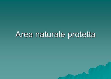 Area naturale protetta. Leggi e articoli che ne determinano la nascita Con l'approvazione della legge quadro sulle aree naturali protette, i maggiori.