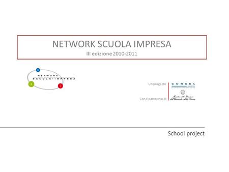 NETWORK SCUOLA IMPRESA III edizione 2010-2011 School project Con il patrocinio di Un progetto.