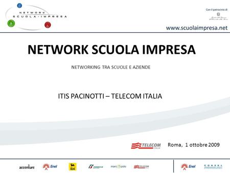NETWORK SCUOLA IMPRESA NETWORKING TRA SCUOLE E AZIENDE Roma, 1 ottobre 2009 ITIS PACINOTTI – TELECOM ITALIA.