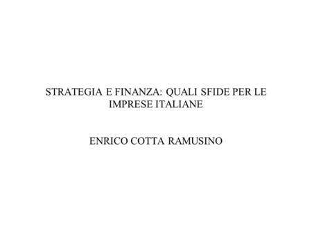 STRATEGIA E FINANZA: QUALI SFIDE PER LE IMPRESE ITALIANE ENRICO COTTA RAMUSINO.