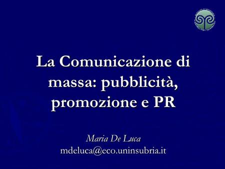 La Comunicazione di massa: pubblicità, promozione e PR  Maria De Luca