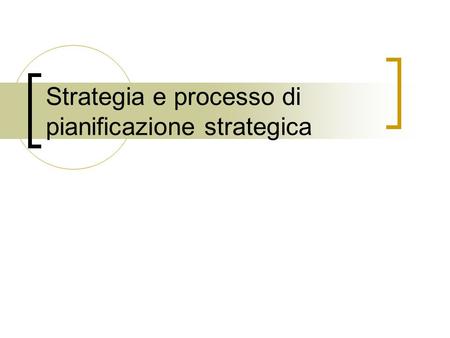 Strategia e processo di pianificazione strategica