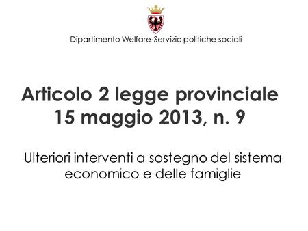 Articolo 2 legge provinciale 15 maggio 2013, n. 9 Ulteriori interventi a sostegno del sistema economico e delle famiglie Dipartimento Welfare-Servizio.