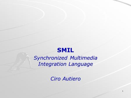 1 SMIL Synchronized Multimedia Integration Language Ciro Autiero.