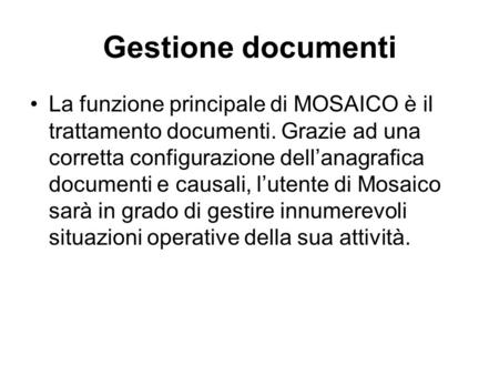 Gestione documenti La funzione principale di MOSAICO è il trattamento documenti. Grazie ad una corretta configurazione dellanagrafica documenti e causali,