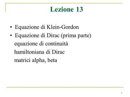 Lezione 13 Equazione di Klein-Gordon Equazione di Dirac (prima parte)
