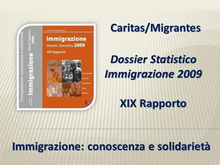 Dossier Statistico Immigrazione 2009 XIX Rapporto Caritas/Migrantes Immigrazione: conoscenza e solidarietà