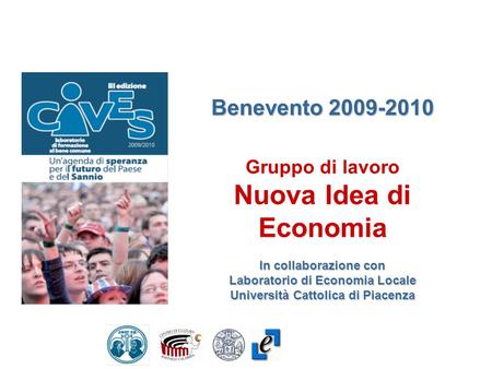 Benevento 2009-2010 Gruppo di lavoro Nuova Idea di Economia In collaborazione con Laboratorio di Economia Locale Università Cattolica di Piacenza.