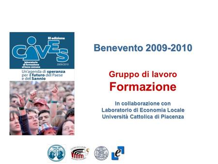 Benevento 2009-2010 Gruppo di lavoro Formazione In collaborazione con Laboratorio di Economia Locale Università Cattolica di Piacenza.