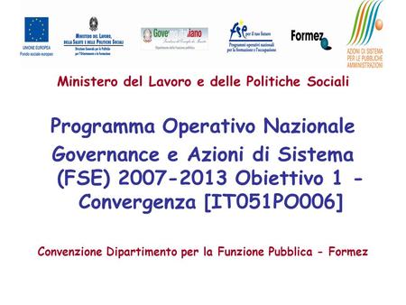 Ministero del Lavoro e delle Politiche Sociali Programma Operativo Nazionale Governance e Azioni di Sistema (FSE) 2007-2013 Obiettivo 1 - Convergenza [IT051PO006]