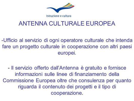 ANTENNA CULTURALE EUROPEA -Ufficio al servizio di ogni operatore culturale che intenda fare un progetto culturale in cooperazione con altri paesi europei.