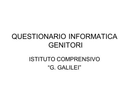 QUESTIONARIO INFORMATICA GENITORI ISTITUTO COMPRENSIVO G. GALILEI.