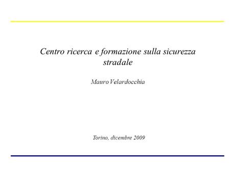 Centro ricerca e formazione sulla sicurezza stradale Mauro Velardocchia Torino, dicembre 2009.