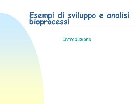 Esempi di sviluppo e analisi bioprocessi