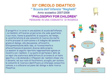 53° CIRCOLO DIDATTICO ” Scuola dell’infanzia “Neghelli” Anno scolastico 2007/2008 “PHILOSOPHY FOR CHILDREN” PENSARE IN UNA COMUNITA’ DI RICERCA Il progetto.