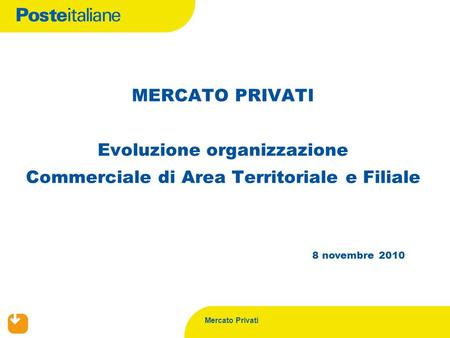 Mercato Privati 8 novembre 2010 MERCATO PRIVATI Evoluzione organizzazione Commerciale di Area Territoriale e Filiale.