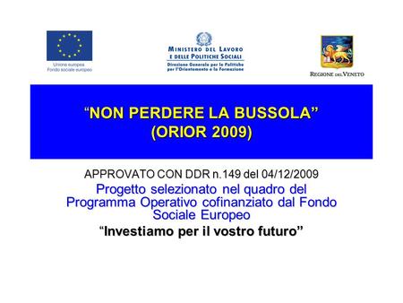 NON PERDERE LA BUSSOLA (ORIOR 2009)NON PERDERE LA BUSSOLA (ORIOR 2009) APPROVATO CON DDR n.149 del 04/12/2009 Progetto selezionato nel quadro del Programma.