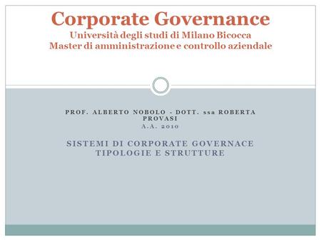 Corporate Governance Università degli studi di Milano Bicocca Master di amministrazione e controllo aziendale PROF. ALBERTO NOBOLO - DOTT. ssa ROBERTA.