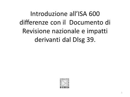 Introduzione allISA 600 differenze con il Documento di Revisione nazionale e impatti derivanti dal Dlsg 39. 1.