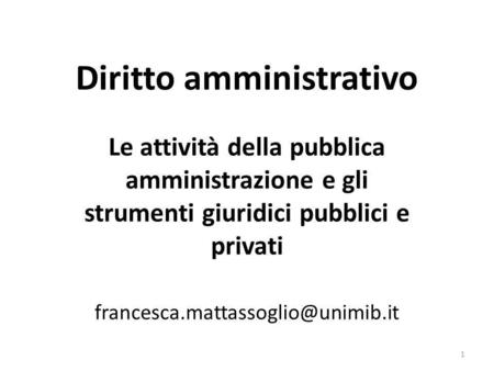 Diritto amministrativo Le attività della pubblica amministrazione e gli strumenti giuridici pubblici e privati 1.
