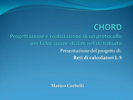 Presentazione del progetto di: Reti di calcolatori L-S Matteo Corbelli.