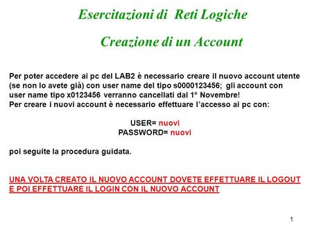 1 Creazione di un Account Per poter accedere ai pc del LAB2 è necessario creare il nuovo account utente (se non lo avete già) con user name del tipo s0000123456;