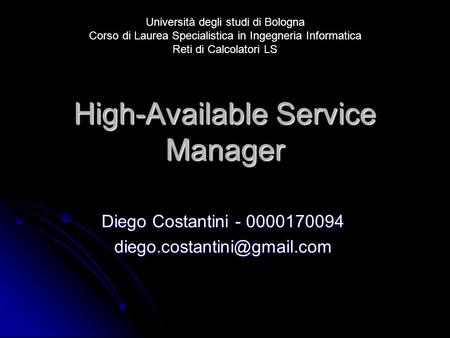 High-Available Service Manager Diego Costantini - 0000170094 Università degli studi di Bologna Corso di Laurea Specialistica.