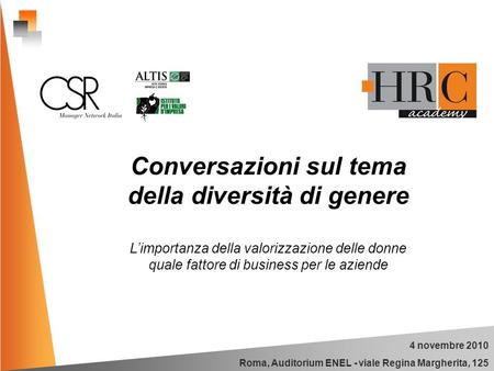 4 novembre 2010 Roma, Auditorium ENEL - viale Regina Margherita, 125 Conversazioni sul tema della diversità di genere Limportanza della valorizzazione.