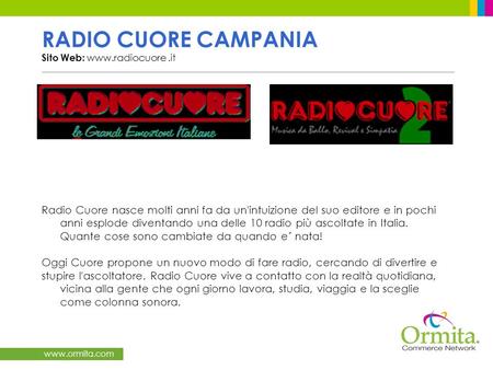 Www.ormita.com RADIO CUORE CAMPANIA Sito Web: www.radiocuore.it Radio Cuore nasce molti anni fa da un'intuizione del suo editore e in pochi anni esplode.