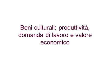 Beni culturali: produttività, domanda di lavoro e valore economico