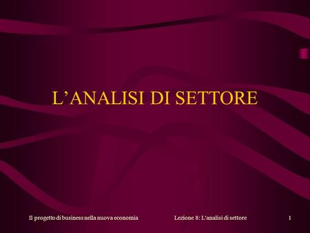 Il progetto di business nella nuova economiaLezione 8: L'analisi di settore1 LANALISI DI SETTORE.