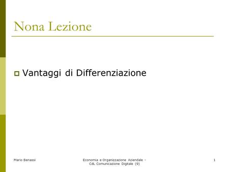 Mario BenassiEconomia e Organizzazione Aziendale - CdL Comunicazione Digitale (9) 1 Nona Lezione Vantaggi di Differenziazione.