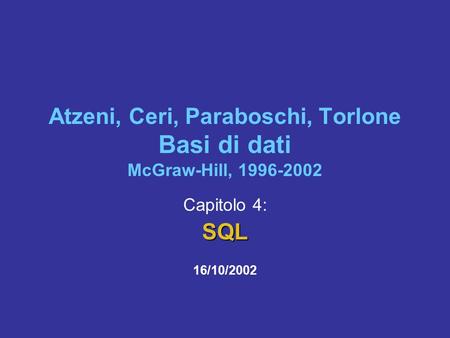 Atzeni, Ceri, Paraboschi, Torlone Basi di dati McGraw-Hill, 1996-2002 Capitolo 4:SQL 16/10/2002.