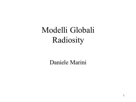 1 Modelli Globali Radiosity Daniele Marini. 2 Radiosity Bilancio radiativo in un ambiente chiuso (senza scambio di energia con lesterno) Indipendente.