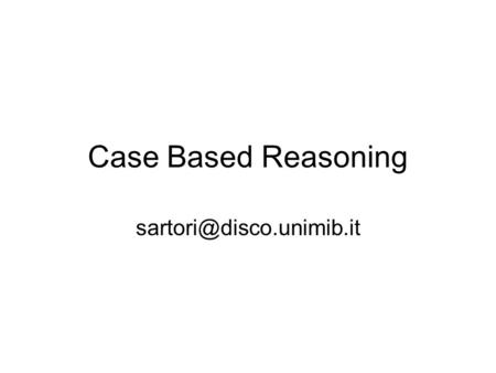 Case Based Reasoning sartori@disco.unimib.it.