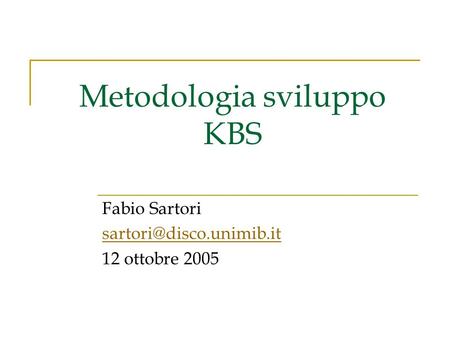 Metodologia sviluppo KBS Fabio Sartori 12 ottobre 2005.