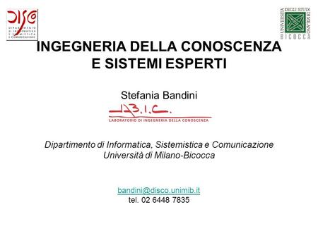 INGEGNERIA DELLA CONOSCENZA E SISTEMI ESPERTI Stefania Bandini Dipartimento di Informatica, Sistemistica e Comunicazione Università di Milano-Bicocca.