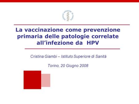 La vaccinazione come prevenzione primaria delle patologie correlate all’infezione da HPV Cristina Giambi – Istituto Superiore di Sanità Torino, 20.
