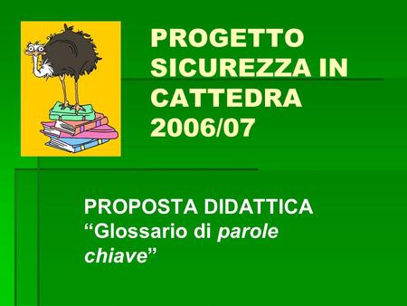 PROPOSTA DIDATTICA Glossario di parole chiave PROGETTO SICUREZZA IN CATTEDRA 2006/07.