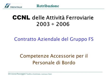 Divisione Passeggeri Vendita e Assistenza Assistenza Clienti Retribuzione CCNL delle Attività Ferroviarie 2003 ÷ 2006 Contratto Aziendale del Gruppo FS.