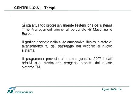 Agosto 2006 CENTRI L.O.N.. Agosto 2006 1/4 CENTRI L.O.N. - Tempi Si sta attuando progressivamente lestensione del sistema Time Management anche al personale.