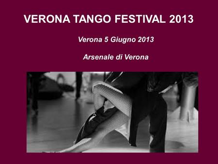 VERONA TANGO FESTIVAL 2013 Verona 5 Giugno 2013 Arsenale di Verona.