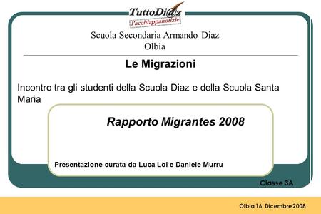 Rapporto Migrantes 2008 Olbia 16, Dicembre 2008 Classe 3A Scuola Secondaria Armando Diaz Olbia Le Migrazioni Incontro tra gli studenti della Scuola Diaz.