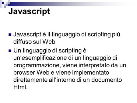 Javascript Javascript è il linguaggio di scripting più diffuso sul Web
